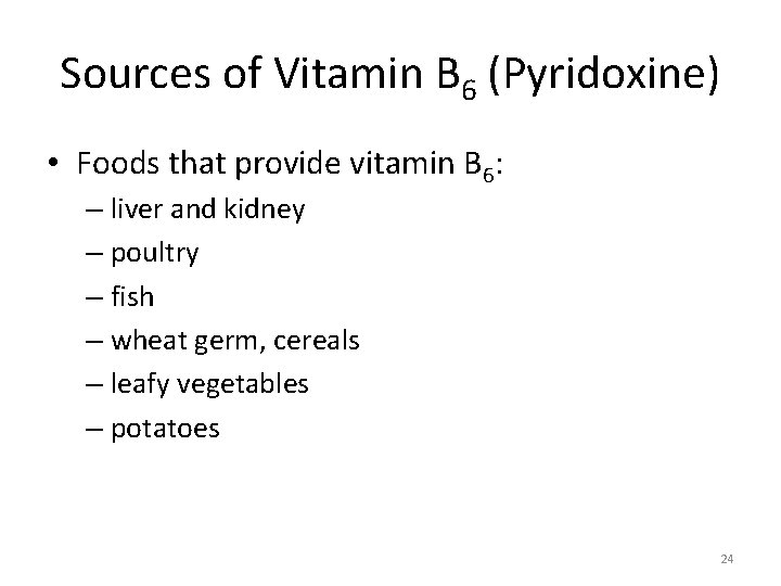 Sources of Vitamin B 6 (Pyridoxine) • Foods that provide vitamin B 6: –