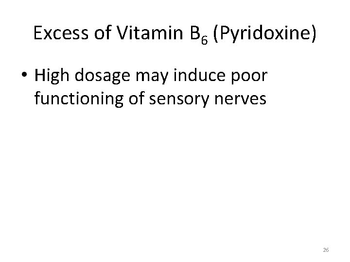 Excess of Vitamin B 6 (Pyridoxine) • High dosage may induce poor functioning of