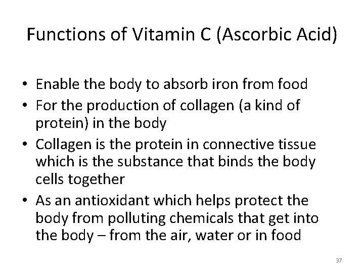 Functions of Vitamin C (Ascorbic Acid) • Enable the body to absorb iron from