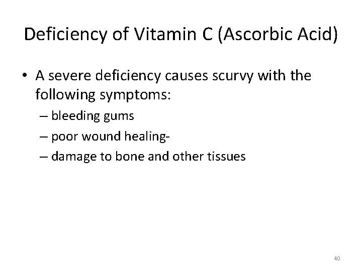 Deficiency of Vitamin C (Ascorbic Acid) • A severe deficiency causes scurvy with the