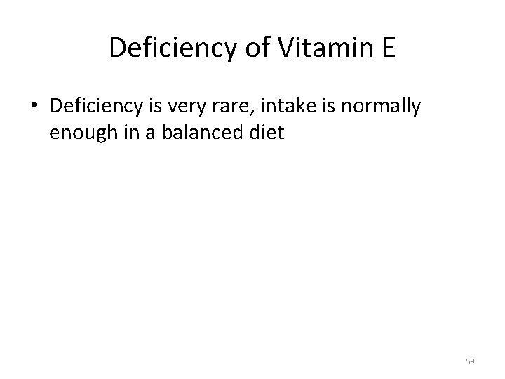 Deficiency of Vitamin E • Deficiency is very rare, intake is normally enough in