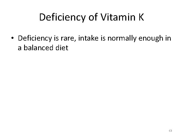Deficiency of Vitamin K • Deficiency is rare, intake is normally enough in a