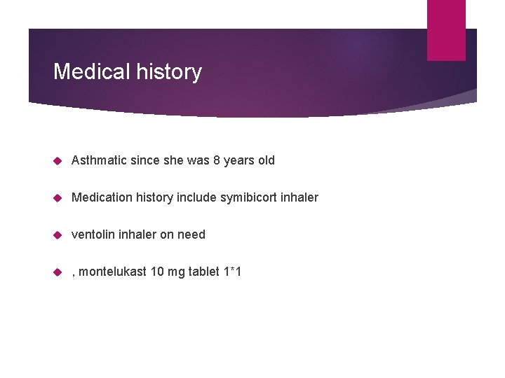 Medical history Asthmatic since she was 8 years old Medication history include symibicort inhaler
