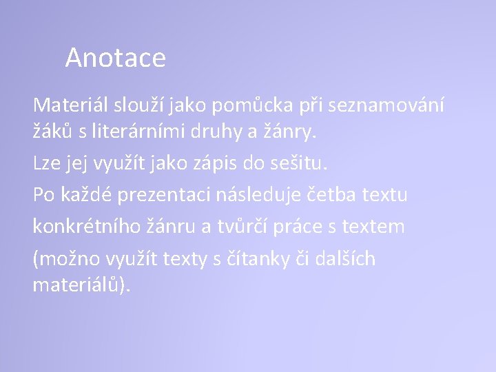 Anotace Materiál slouží jako pomůcka při seznamování žáků s literárními druhy a žánry. Lze