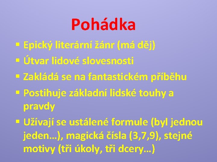 Pohádka § Epický literární žánr (má děj) § Útvar lidové slovesnosti § Zakládá se