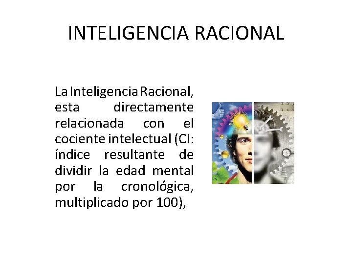 INTELIGENCIA RACIONAL La Inteligencia Racional, esta directamente relacionada con el cociente intelectual (CI: índice