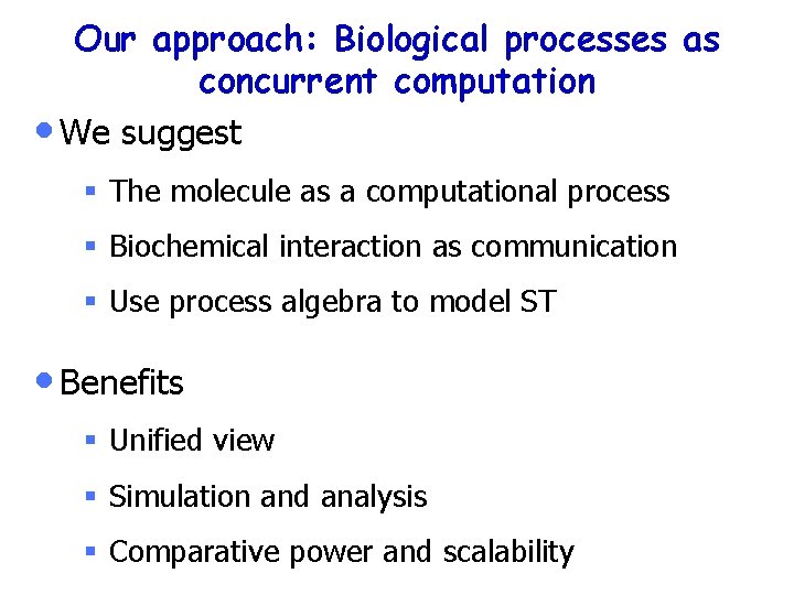 Our approach: Biological processes as concurrent computation • We suggest § The molecule as