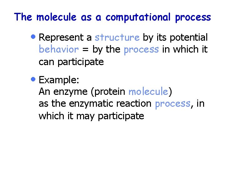 The molecule as a computational process • Represent a structure by its potential behavior