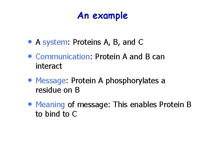 An example • • A system: Proteins A, B, and C • Message: Protein