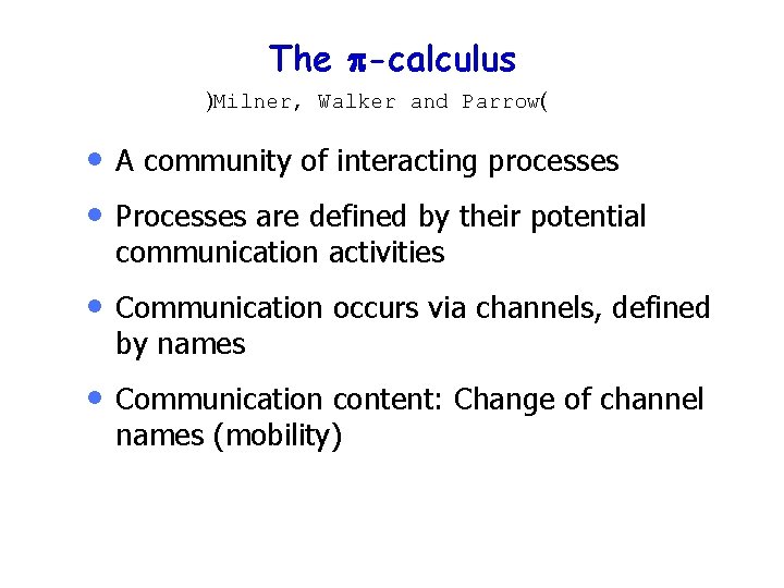 The p-calculus )Milner, Walker and Parrow( • • A community of interacting processes •