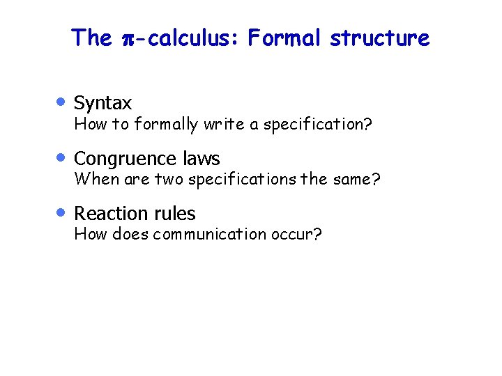 The p-calculus: Formal structure • Syntax • Congruence laws • Reaction rules How to
