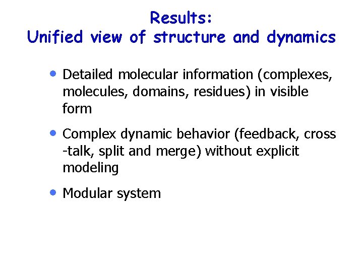 Results: Unified view of structure and dynamics • Detailed molecular information (complexes, molecules, domains,