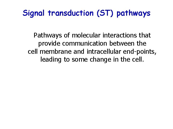 Signal transduction (ST) pathways Pathways of molecular interactions that provide communication between the cell