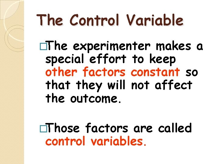 The Control Variable �The experimenter makes a special effort to keep other factors constant