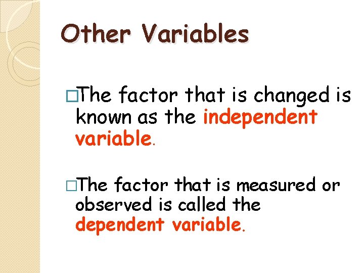 Other Variables �The factor that is changed is known as the independent variable. �The