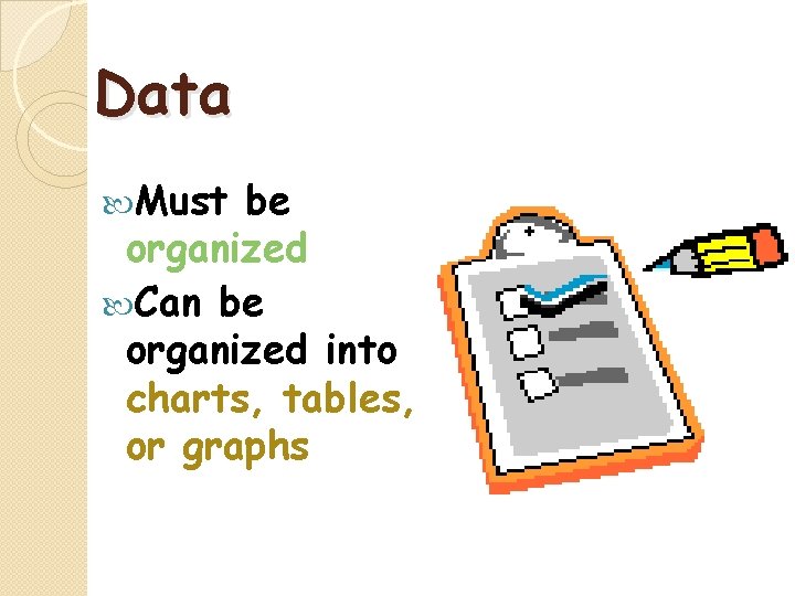 Data Must be organized Can be organized into charts, tables, or graphs 