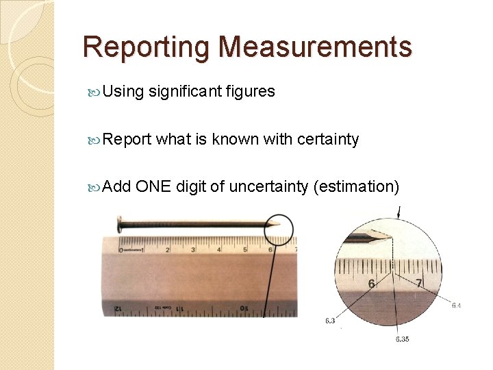 Reporting Measurements Using significant figures Report what is known with certainty Add ONE digit