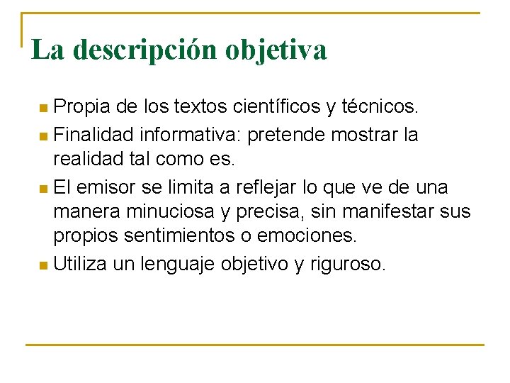 La descripción objetiva Propia de los textos científicos y técnicos. n Finalidad informativa: pretende