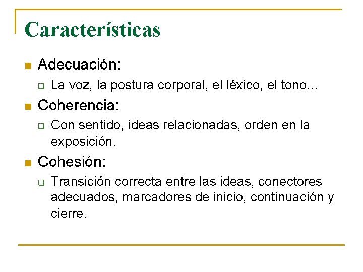 Características n Adecuación: q n Coherencia: q n La voz, la postura corporal, el