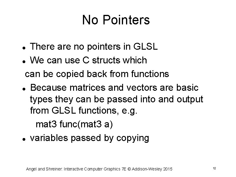 No Pointers There are no pointers in GLSL We can use C structs which