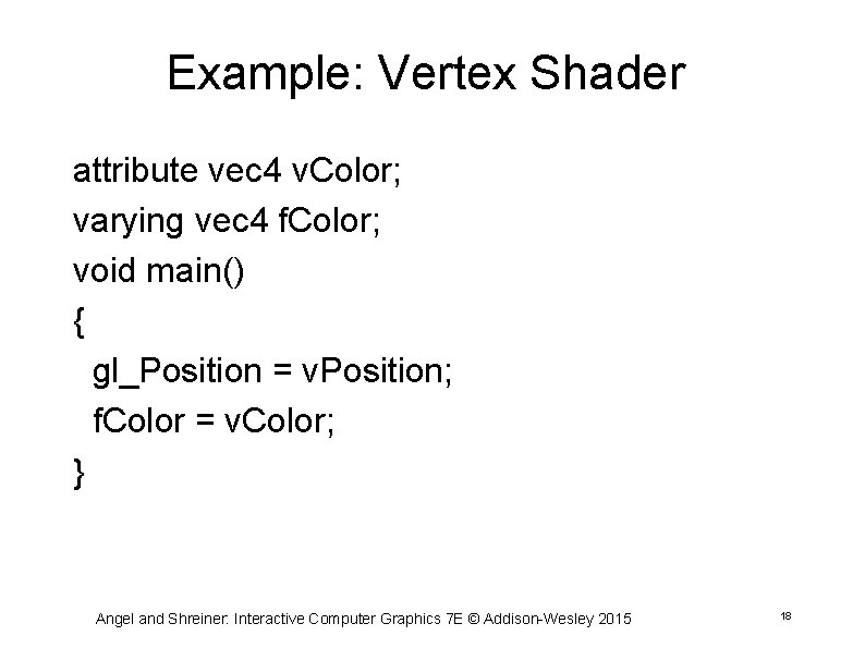 Example: Vertex Shader attribute vec 4 v. Color; varying vec 4 f. Color; void