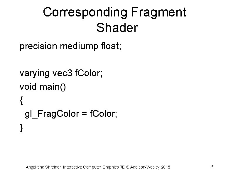 Corresponding Fragment Shader precision mediump float; varying vec 3 f. Color; void main() {