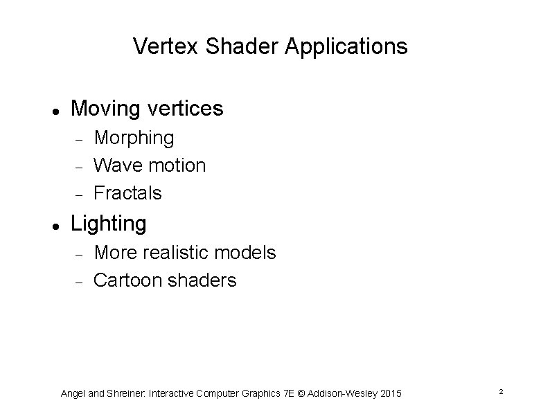 Vertex Shader Applications Moving vertices Morphing Wave motion Fractals Lighting More realistic models Cartoon