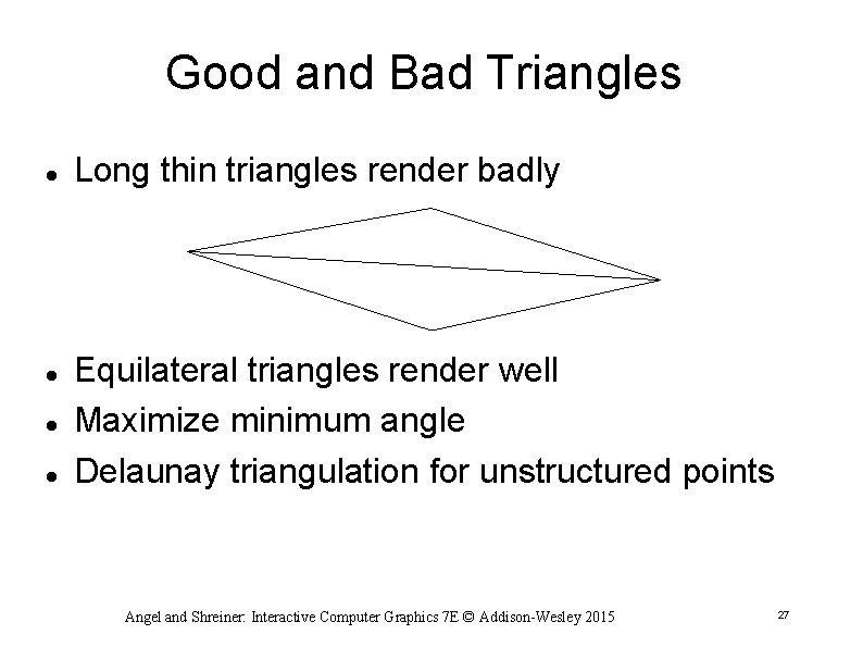 Good and Bad Triangles Long thin triangles render badly Equilateral triangles render well Maximize