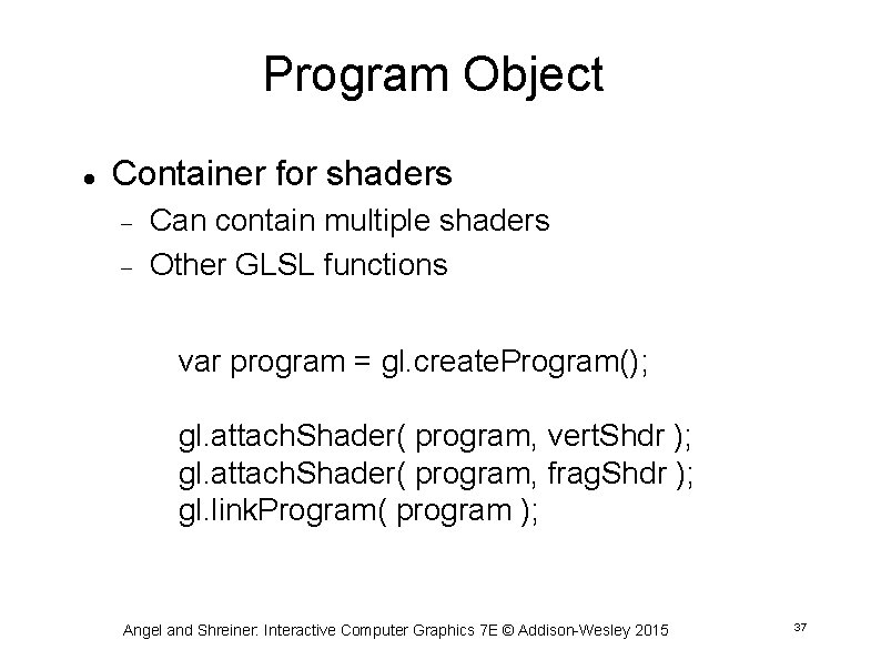 Program Object Container for shaders Can contain multiple shaders Other GLSL functions var program