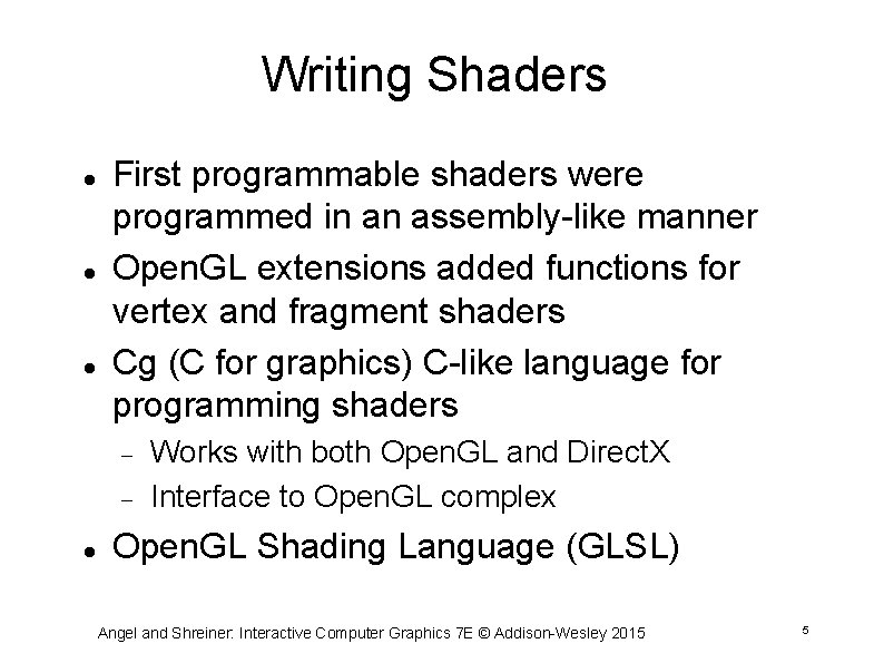 Writing Shaders First programmable shaders were programmed in an assembly-like manner Open. GL extensions