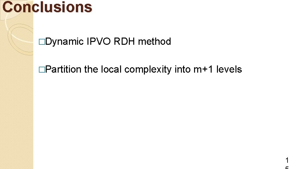 Conclusions �Dynamic IPVO RDH method �Partition the local complexity into m+1 levels 1 