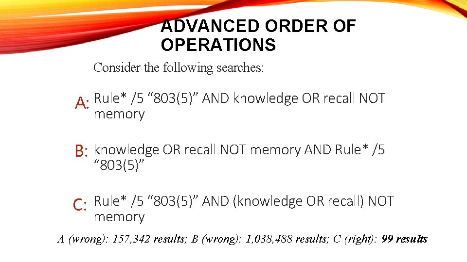 ADVANCED ORDER OF OPERATIONS Consider the following searches: A: Rule* /5 “ 803(5)” AND