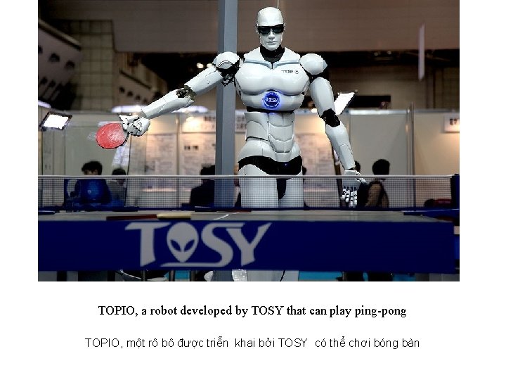 TOPIO, a robot developed by TOSY that can play ping-pong TOPIO, một rô bô