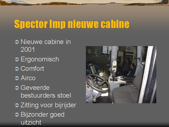 Spector Imp nieuwe cabine Ü Nieuwe cabine in 2001 Ü Ergonomisch Ü Comfort Ü
