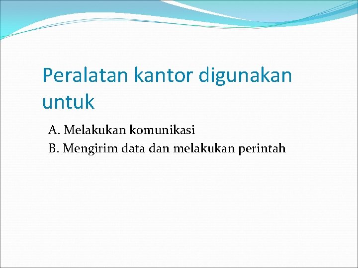 Peralatan kantor digunakan untuk A. Melakukan komunikasi B. Mengirim data dan melakukan perintah 