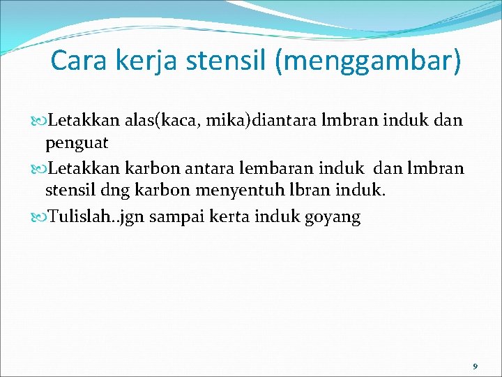 Cara kerja stensil (menggambar) Letakkan alas(kaca, mika)diantara lmbran induk dan penguat Letakkan karbon antara