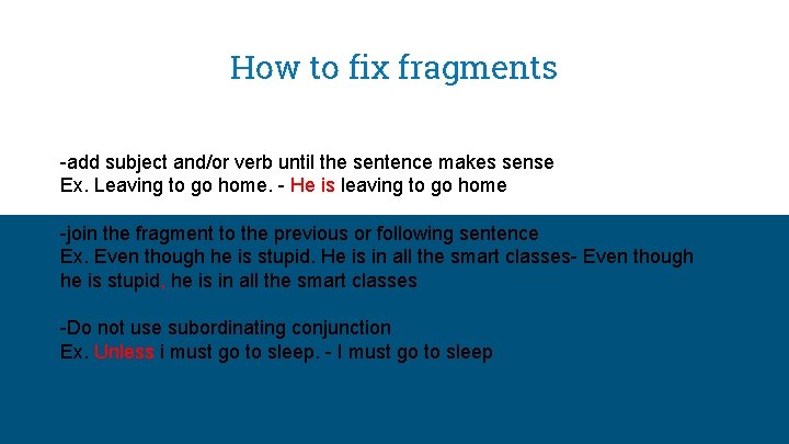 How to fix fragments -add subject and/or verb until the sentence makes sense Ex.