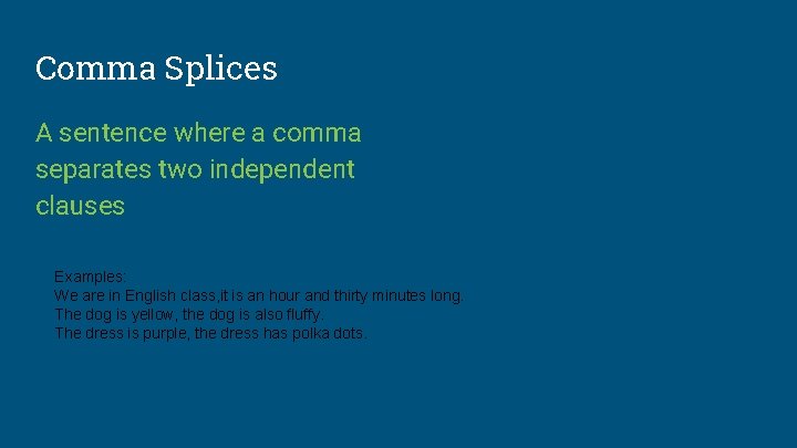 Comma Splices A sentence where a comma separates two independent clauses Examples: We are