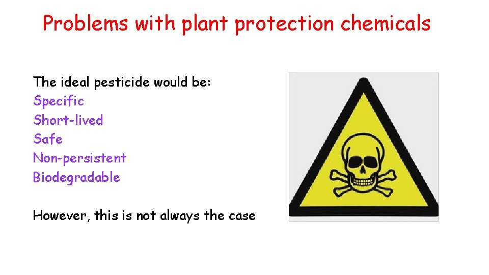 Problems with plant protection chemicals The ideal pesticide would be: Specific Short-lived Safe Non-persistent