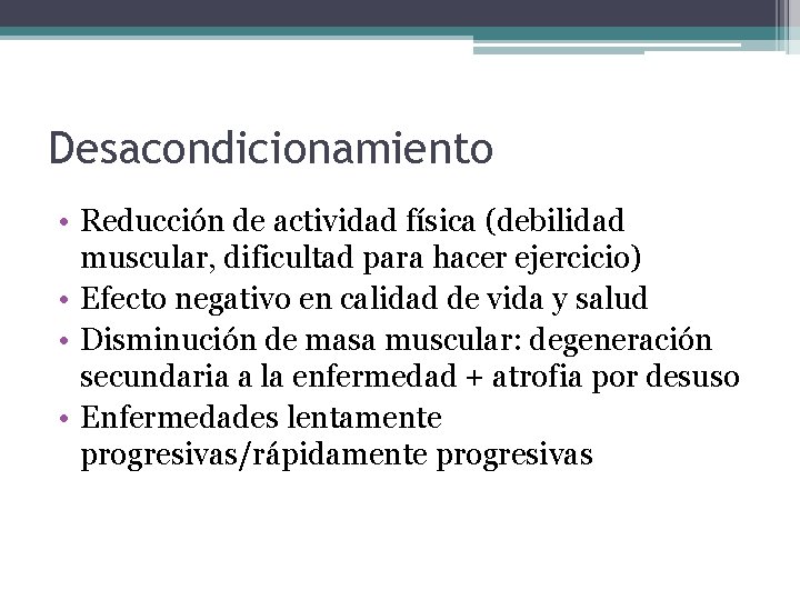 Desacondicionamiento • Reducción de actividad física (debilidad muscular, dificultad para hacer ejercicio) • Efecto