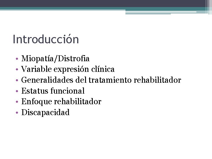 Introducción • • • Miopatía/Distrofia Variable expresión clínica Generalidades del tratamiento rehabilitador Estatus funcional