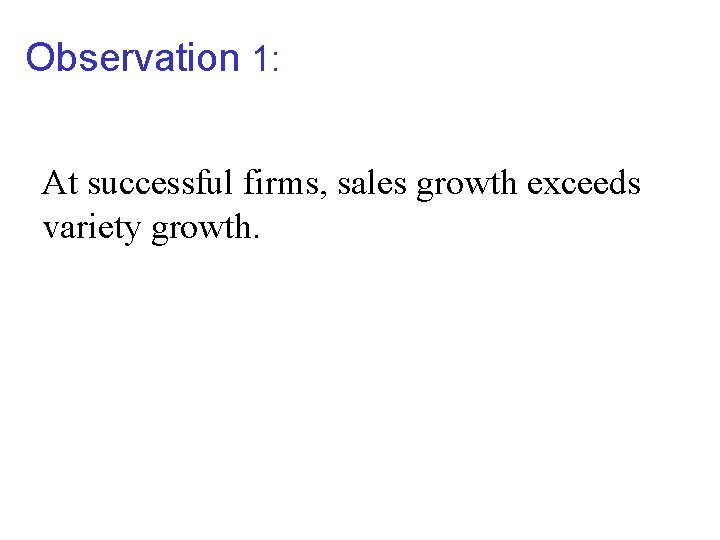 Observation 1: At successful firms, sales growth exceeds variety growth. 
