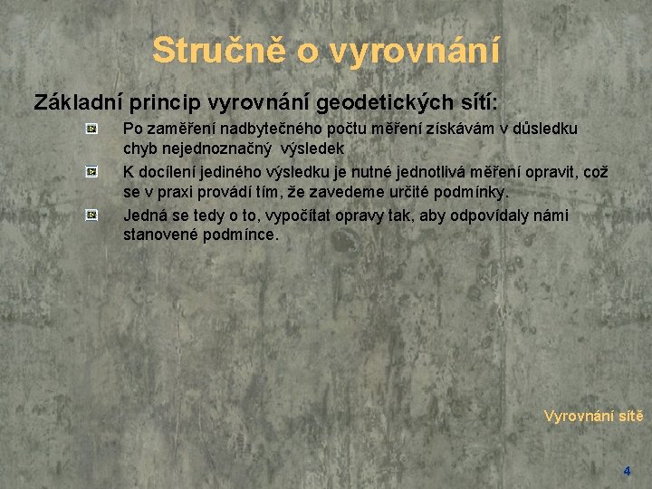 Stručně o vyrovnání Základní princip vyrovnání geodetických sítí: Po zaměření nadbytečného počtu měření získávám