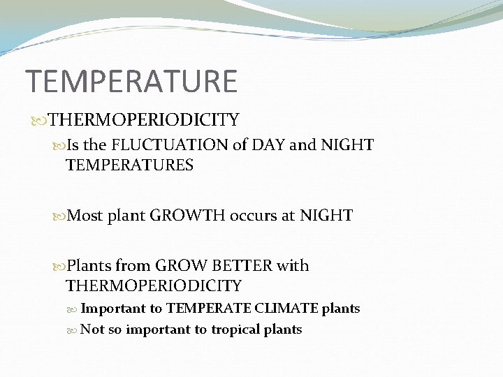 TEMPERATURE THERMOPERIODICITY Is the FLUCTUATION of DAY and NIGHT TEMPERATURES Most plant GROWTH occurs