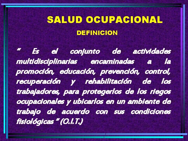 SALUD OCUPACIONAL DEFINICION “ Es el conjunto de actividades multidisciplinarias encaminadas a la promoción,