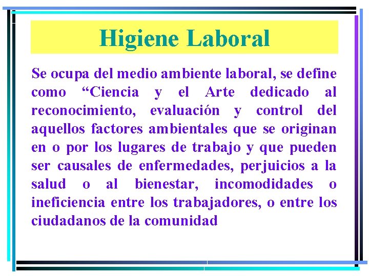 Higiene Laboral Se ocupa del medio ambiente laboral, se define como “Ciencia y el