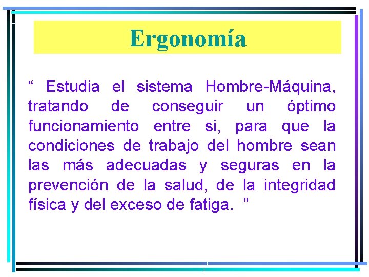 Ergonomía “ Estudia el sistema Hombre-Máquina, tratando de conseguir un óptimo funcionamiento entre si,