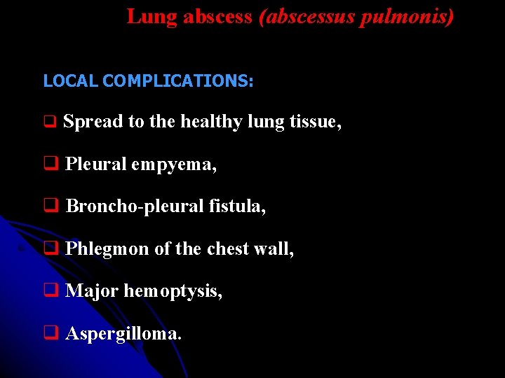 Lung abscess (abscessus pulmonis) LOCAL COMPLICATIONS: Spread to the healthy lung tissue, Pleural empyema, Lung abscess (abscessus pulmonis) LOCAL COMPLICATIONS: Spread to the healthy lung tissue, Pleural empyema,
