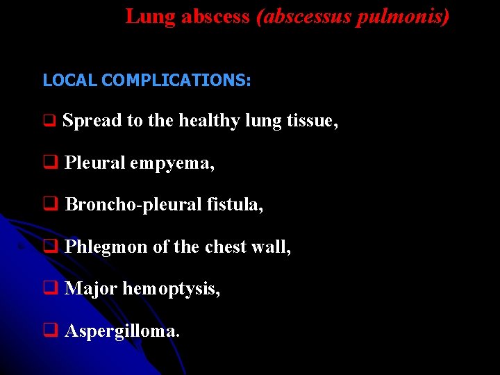 Lung abscess (abscessus pulmonis) LOCAL COMPLICATIONS: Spread to the healthy lung tissue, Pleural empyema,