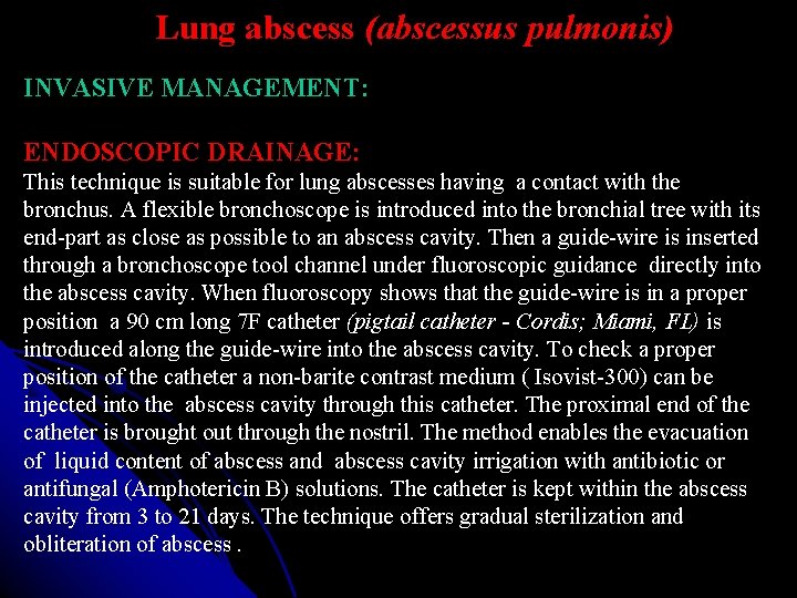 Lung abscess (abscessus pulmonis) INVASIVE MANAGEMENT: ENDOSCOPIC DRAINAGE: This technique is suitable for lung